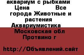 аквариум с рыбками › Цена ­ 15 000 - Все города Животные и растения » Аквариумистика   . Московская обл.,Протвино г.